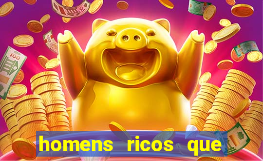 homens ricos que querem bancar